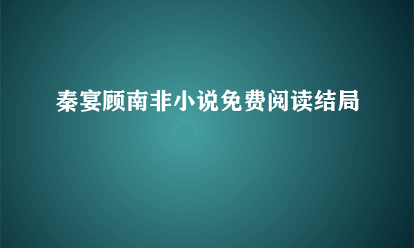 秦宴顾南非小说免费阅读结局