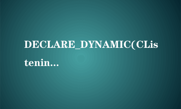 DECLARE_DYNAMIC(CListeningSocket);哪位兄弟知道此句中“DECLARE_DYNAMIC”的作用和用法？