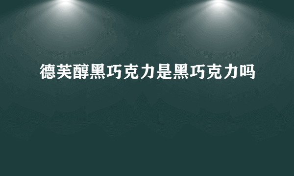 德芙醇黑巧克力是黑巧克力吗