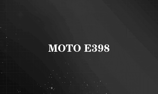 MOTO E398