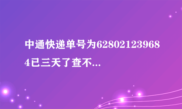 中通快递单号为628021239684已三天了查不到跟踪记录，怎么回事