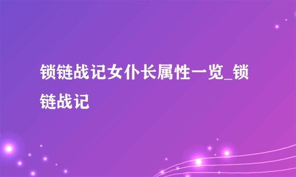 锁链战记女仆长属性一览_锁链战记