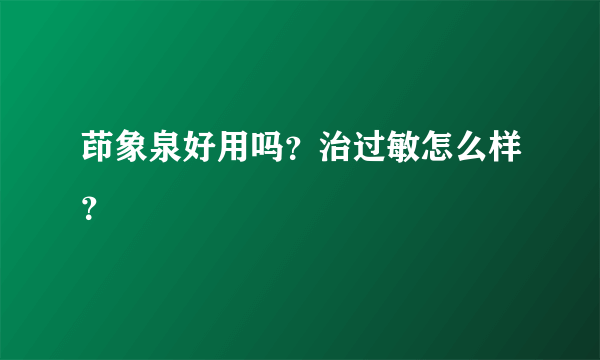 茚象泉好用吗？治过敏怎么样？