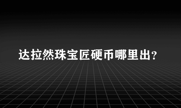 达拉然珠宝匠硬币哪里出？