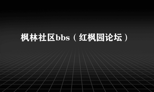 枫林社区bbs（红枫园论坛）