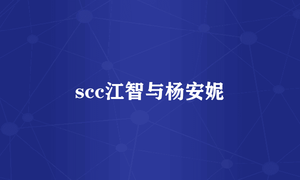 scc江智与杨安妮