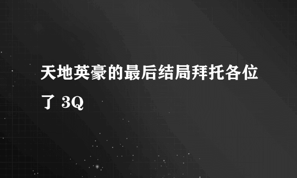 天地英豪的最后结局拜托各位了 3Q