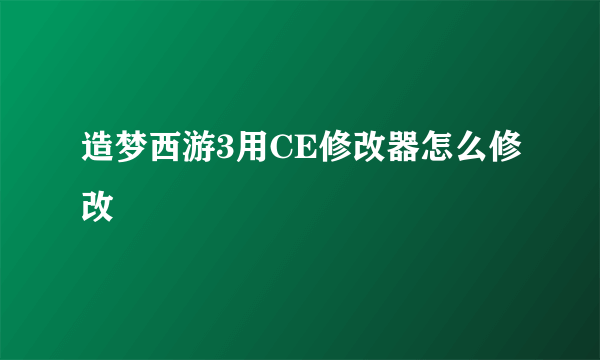 造梦西游3用CE修改器怎么修改