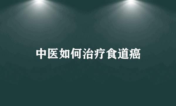 中医如何治疗食道癌