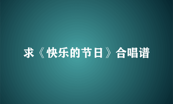 求《快乐的节日》合唱谱