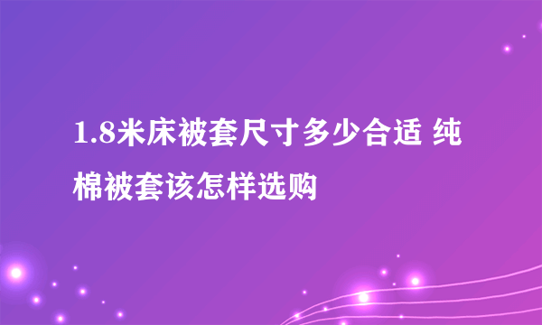 1.8米床被套尺寸多少合适 纯棉被套该怎样选购