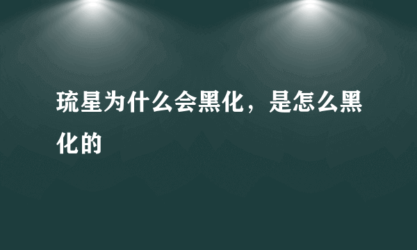 琉星为什么会黑化，是怎么黑化的