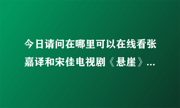 今日请问在哪里可以在线看张嘉译和宋佳电视剧《悬崖》百度影音播放？