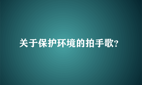 关于保护环境的拍手歌？