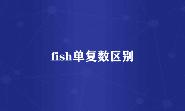 fish单复数区别