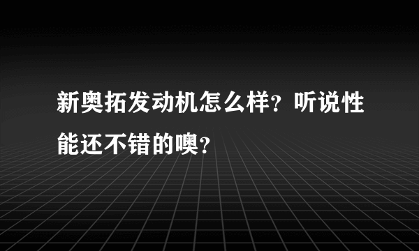 新奥拓发动机怎么样？听说性能还不错的噢？