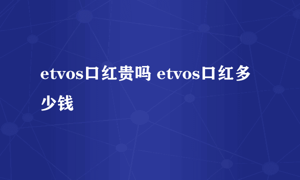 etvos口红贵吗 etvos口红多少钱