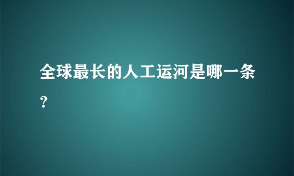 全球最长的人工运河是哪一条？