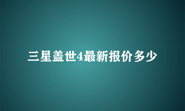 三星盖世4最新报价多少