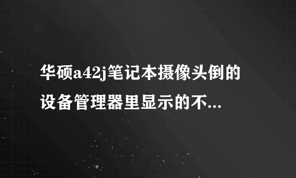 华硕a42j笔记本摄像头倒的 设备管理器里显示的不少驱动？