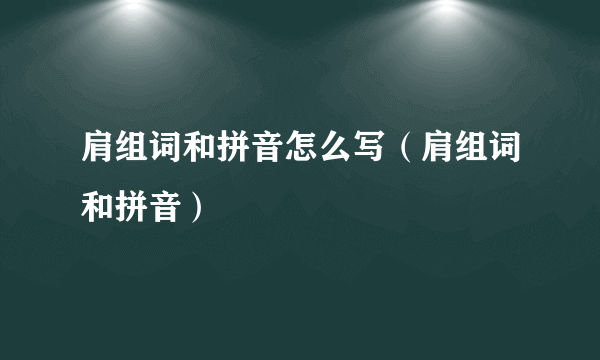 肩组词和拼音怎么写（肩组词和拼音）