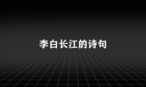 李白长江的诗句