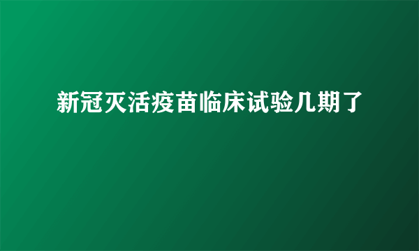 新冠灭活疫苗临床试验几期了