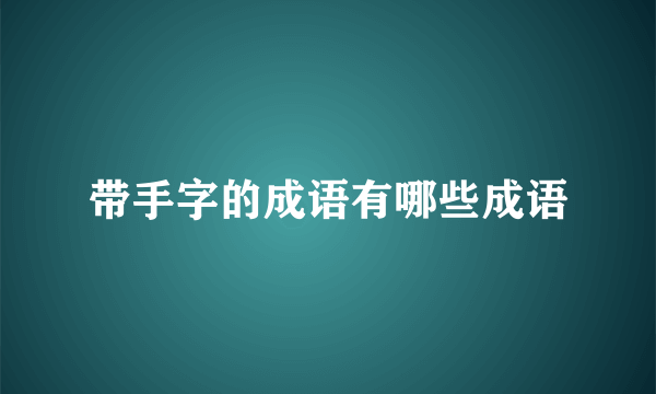 带手字的成语有哪些成语