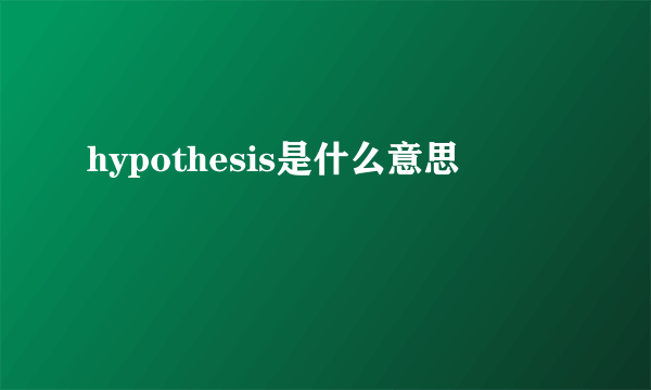 hypothesis是什么意思