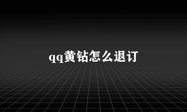 qq黄钻怎么退订