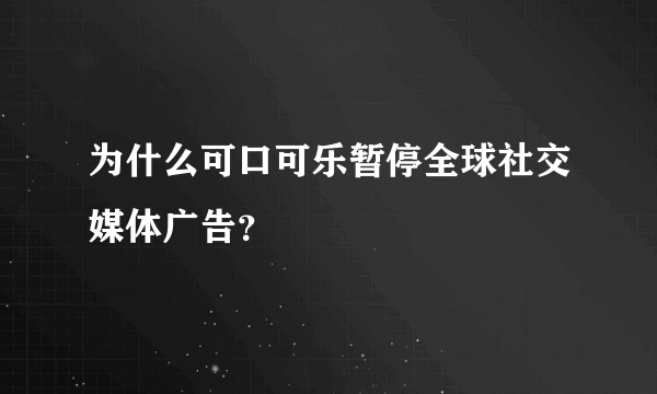 为什么可口可乐暂停全球社交媒体广告？