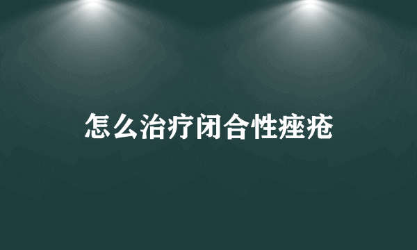 怎么治疗闭合性痤疮