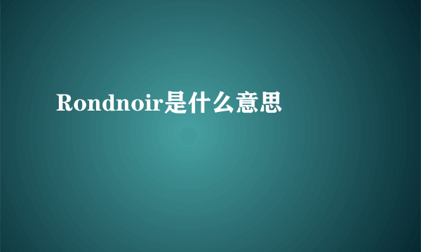 Rondnoir是什么意思