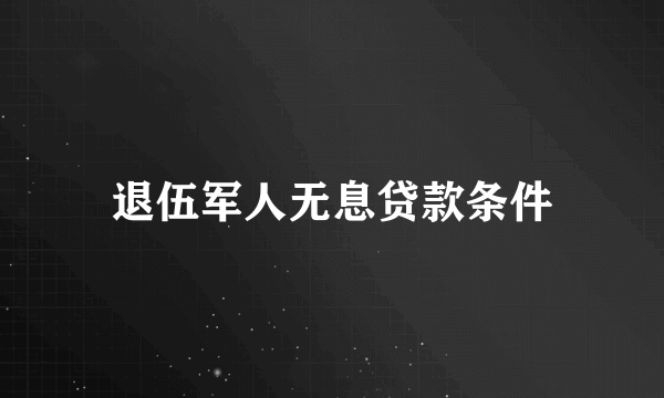 退伍军人无息贷款条件