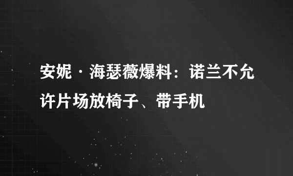 安妮·海瑟薇爆料：诺兰不允许片场放椅子、带手机