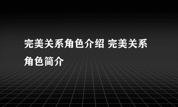 完美关系角色介绍 完美关系角色简介