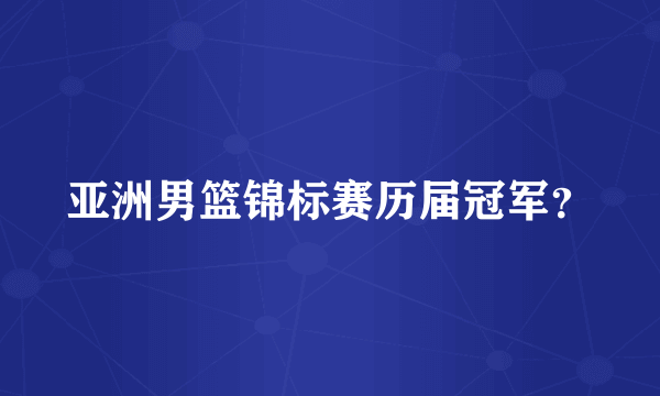 亚洲男篮锦标赛历届冠军？