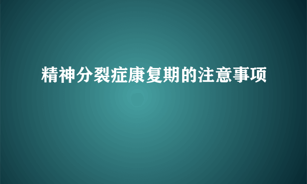 精神分裂症康复期的注意事项