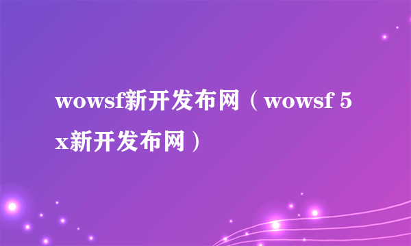 wowsf新开发布网（wowsf 5x新开发布网）