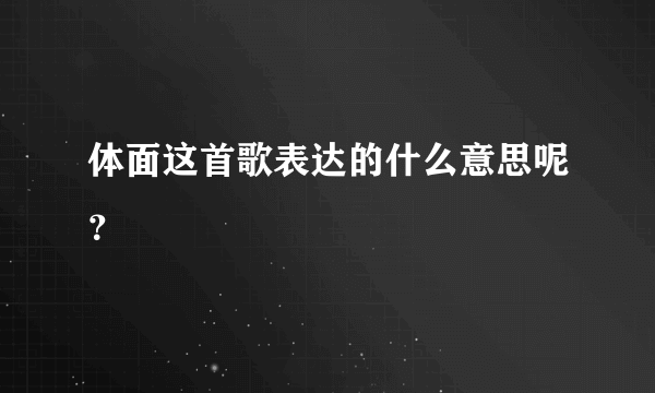 体面这首歌表达的什么意思呢？