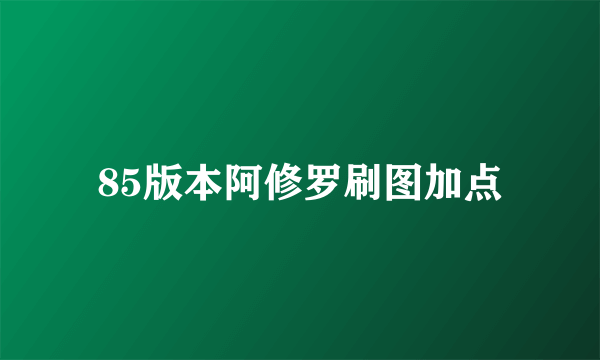 85版本阿修罗刷图加点