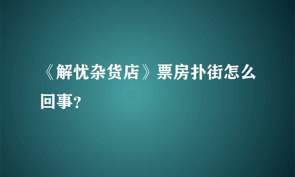 《解忧杂货店》票房扑街怎么回事？