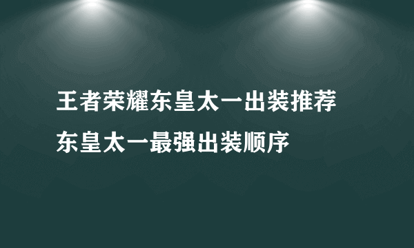 王者荣耀东皇太一出装推荐 东皇太一最强出装顺序