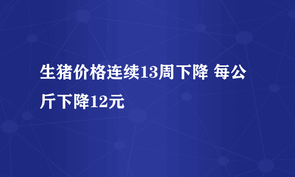 生猪价格连续13周下降 每公斤下降12元