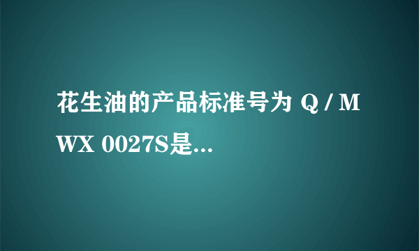 花生油的产品标准号为 Q / MWX 0027S是什么意思,质量有保障吗？