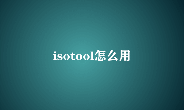 isotool怎么用