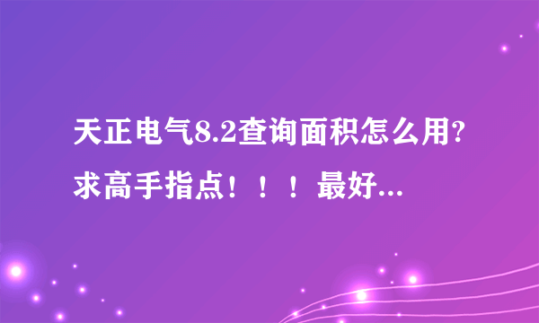 天正电气8.2查询面积怎么用?求高手指点！！！最好是具体过程。。。