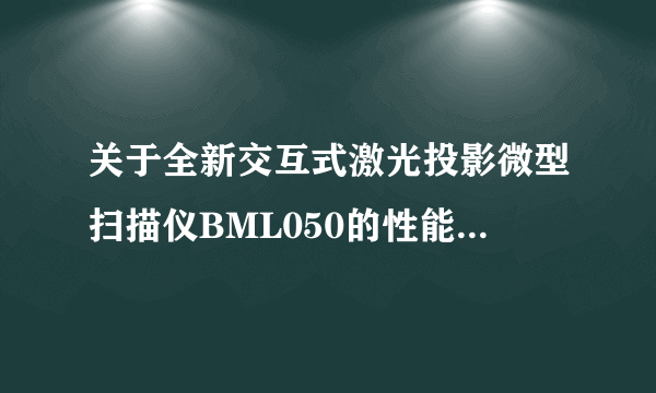 关于全新交互式激光投影微型扫描仪BML050的性能分析和应用介绍-飞外网