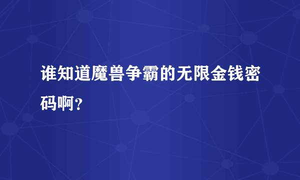 谁知道魔兽争霸的无限金钱密码啊？