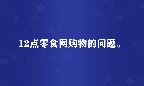 12点零食网购物的问题。